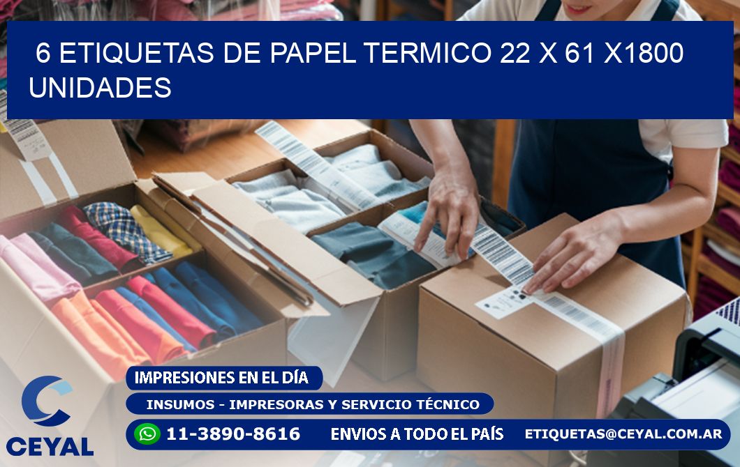 6 ETIQUETAS DE PAPEL TERMICO 22 x 61 X1800 UNIDADES