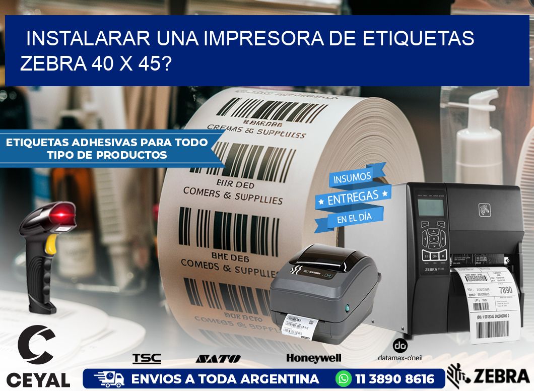 instalarar una Impresora de etiquetas Zebra 40 x 45?