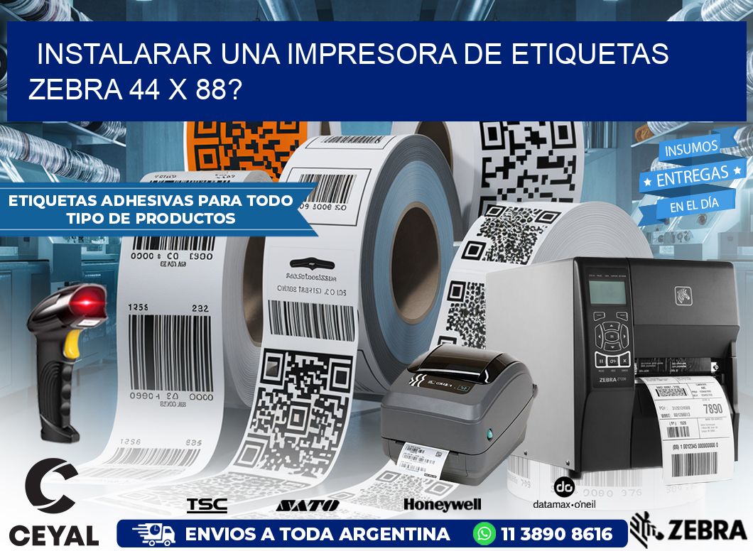 instalarar una Impresora de etiquetas Zebra 44 x 88?