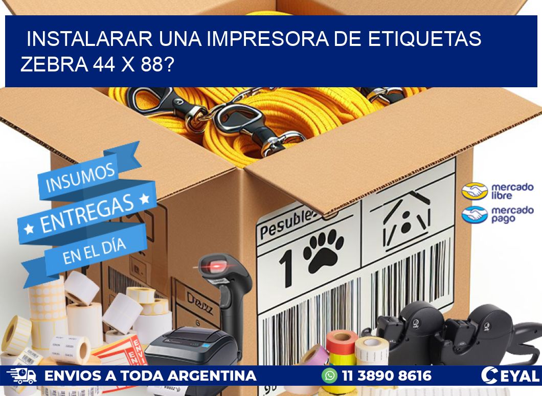 instalarar una Impresora de etiquetas Zebra 44 x 88?