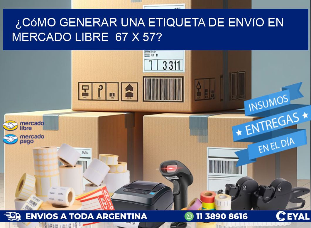 ¿Cómo generar una etiqueta de envío en Mercado Libre  67 x 57?