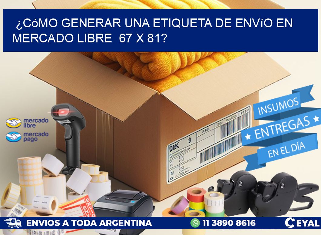 ¿Cómo generar una etiqueta de envío en Mercado Libre  67 x 81?