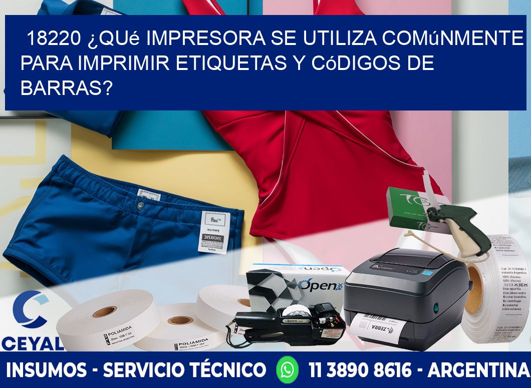 18220 ¿Qué impresora se utiliza comúnmente para imprimir etiquetas y códigos de barras?