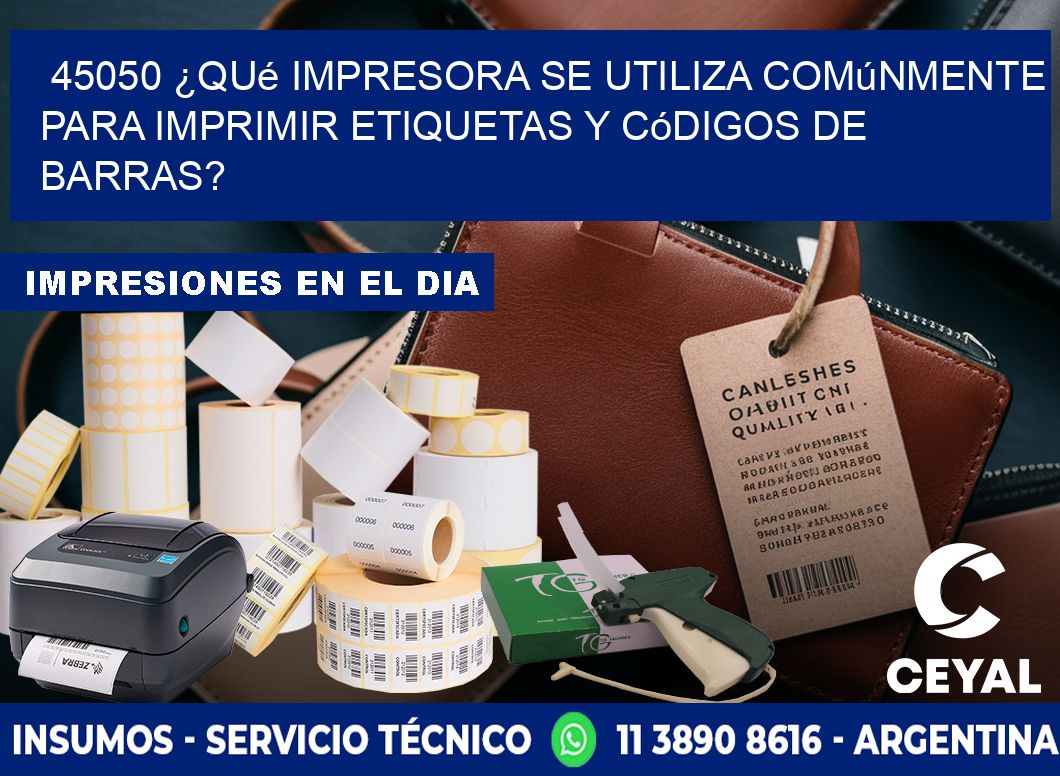 45050 ¿Qué impresora se utiliza comúnmente para imprimir etiquetas y códigos de barras?