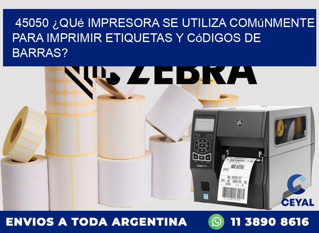 45050 ¿Qué impresora se utiliza comúnmente para imprimir etiquetas y códigos de barras?